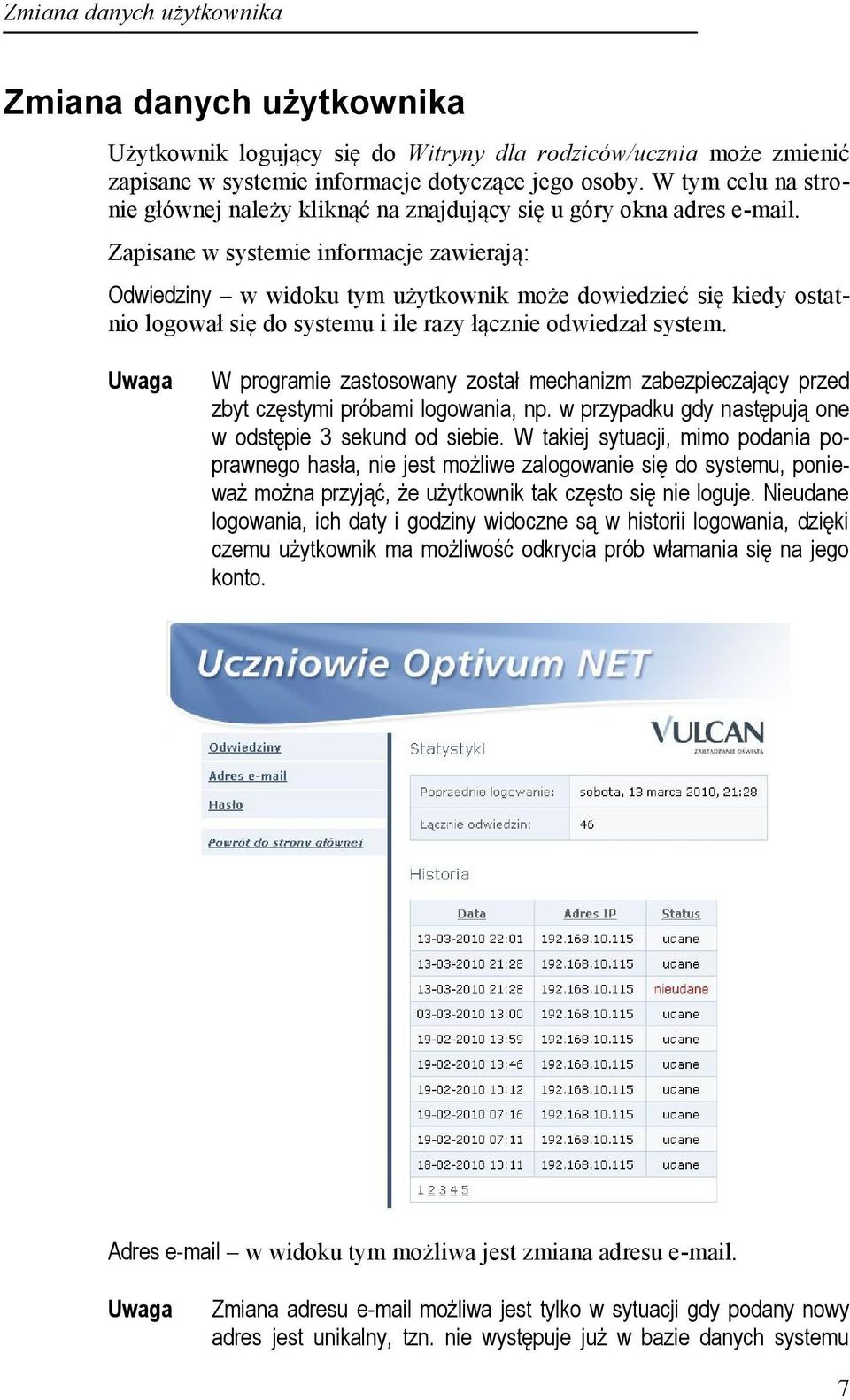 Zapisane w systemie informacje zawierają: Odwiedziny w widoku tym użytkownik może dowiedzieć się kiedy ostatnio logował się do systemu i ile razy łącznie odwiedzał system.