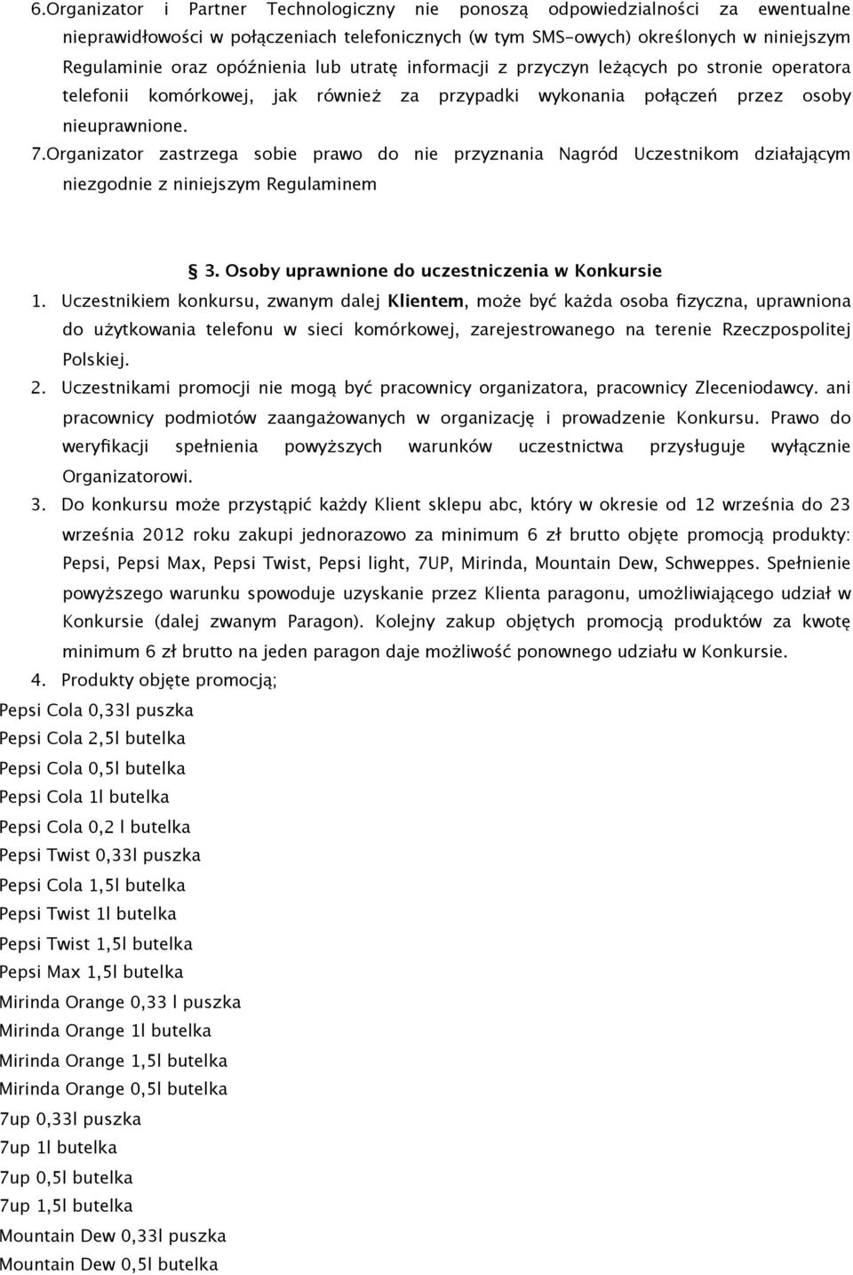 Organizator zastrzega sobie prawo do nie przyznania Nagród Uczestnikom działającym niezgodnie z niniejszym Regulaminem 3. Osoby uprawnione do uczestniczenia w Konkursie 1.