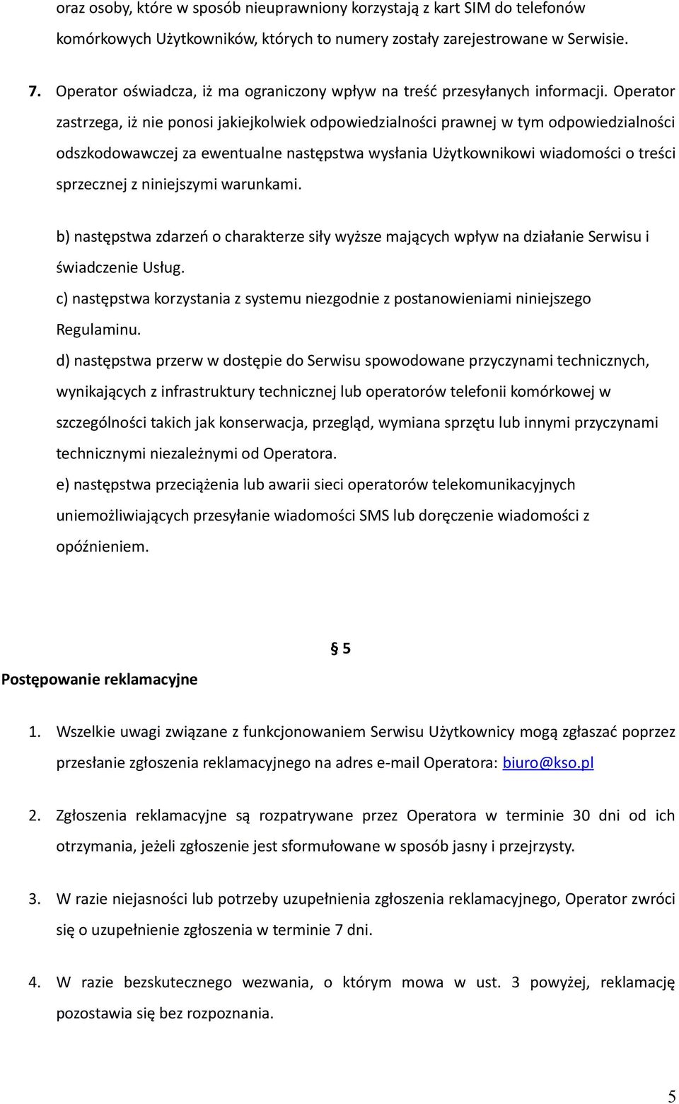 Operator zastrzega, iż nie ponosi jakiejkolwiek odpowiedzialności prawnej w tym odpowiedzialności odszkodowawczej za ewentualne następstwa wysłania Użytkownikowi wiadomości o treści sprzecznej z