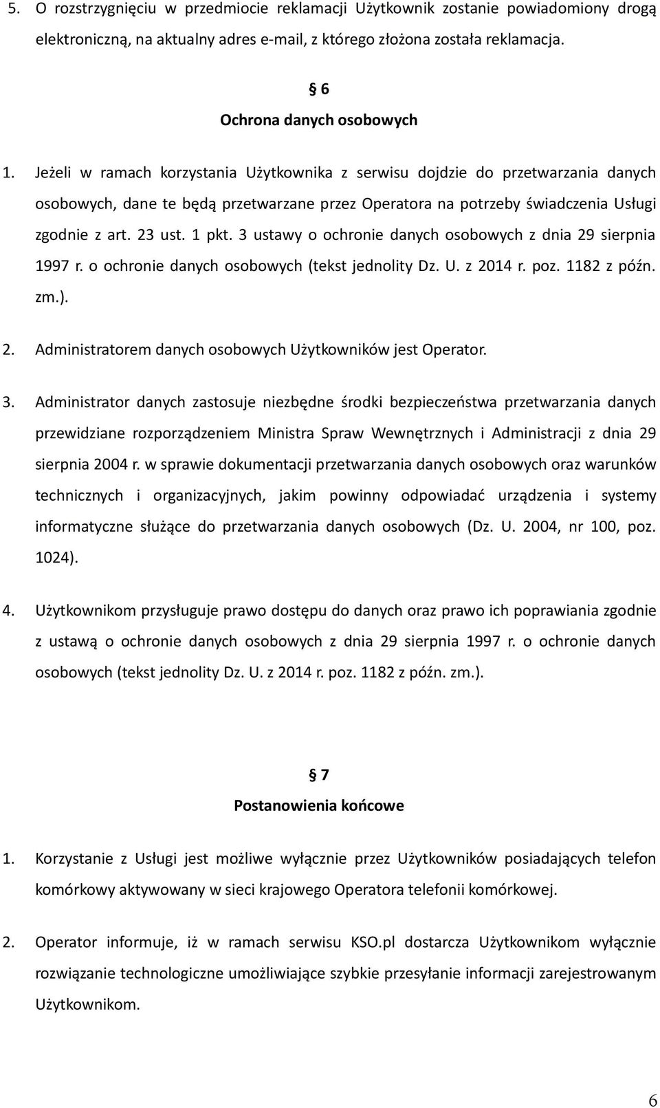 3 ustawy o ochronie danych osobowych z dnia 29 sierpnia 1997 r. o ochronie danych osobowych (tekst jednolity Dz. U. z 2014 r. poz. 1182 z późn. zm.). 2. Administratorem danych osobowych Użytkowników jest Operator.