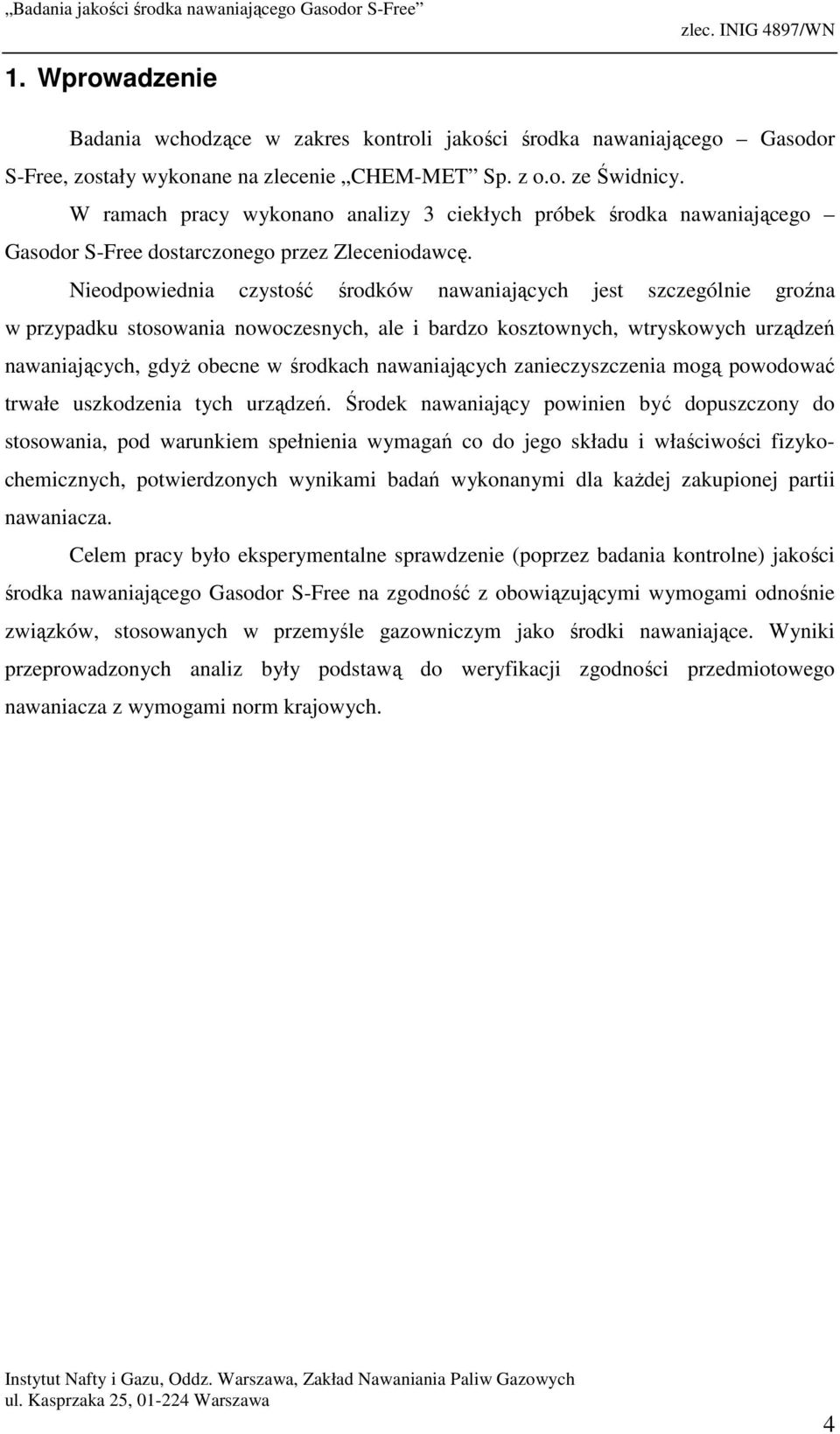 Nieodpowiednia czystość środków nawaniających jest szczególnie groźna w przypadku stosowania nowoczesnych, ale i bardzo kosztownych, wtryskowych urządzeń nawaniających, gdyż obecne w środkach