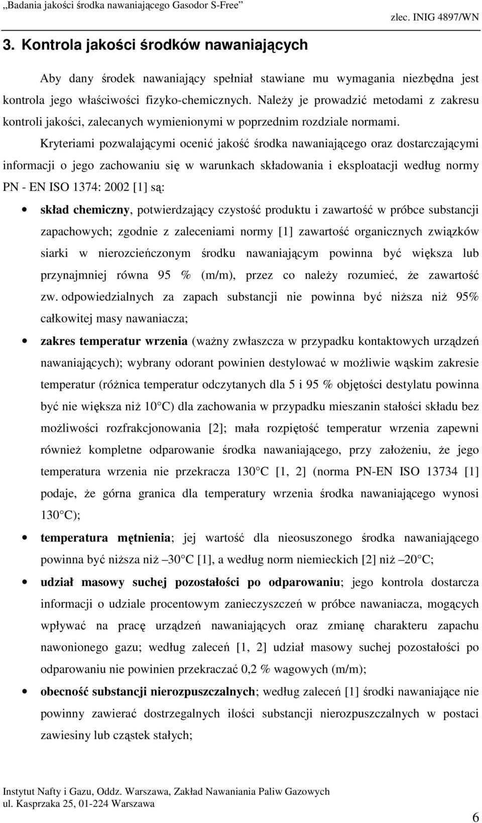 Kryteriami pozwalającymi ocenić jakość środka nawaniającego oraz dostarczającymi informacji o jego zachowaniu się w warunkach składowania i eksploatacji według normy PN - EN ISO 1374: 2002 [1] są: