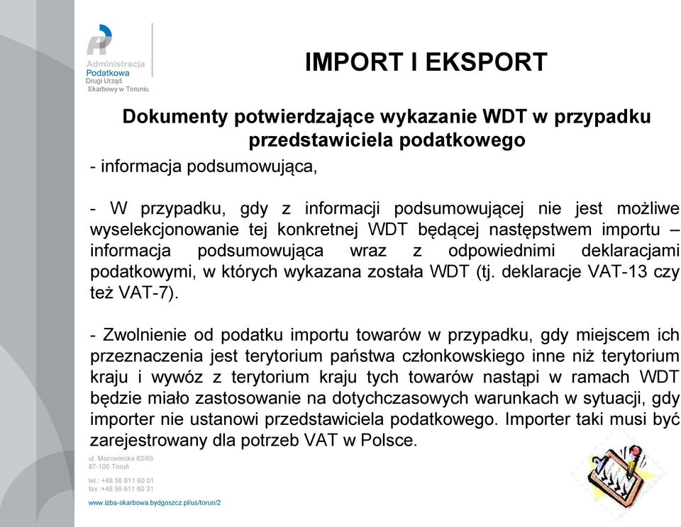 - Zwolnienie od podatku importu towarów w przypadku, gdy miejscem ich przeznaczenia jest terytorium państwa członkowskiego inne niż terytorium kraju i wywóz z terytorium kraju tych towarów