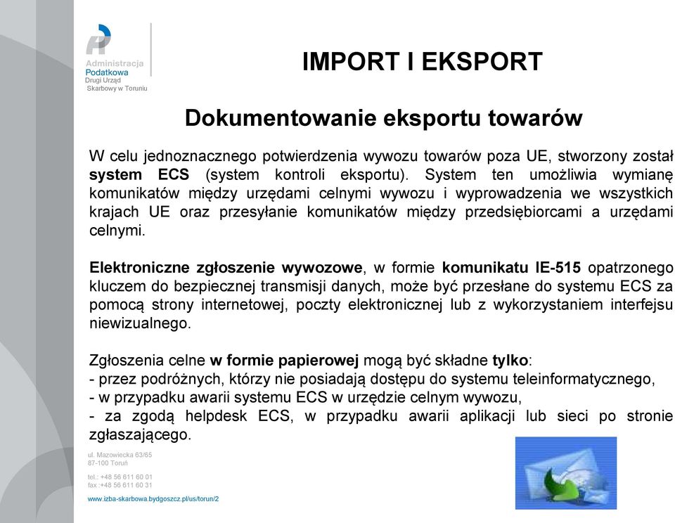 Elektroniczne zgłoszenie wywozowe, w formie komunikatu IE-515 opatrzonego kluczem do bezpiecznej transmisji danych, może być przesłane do systemu ECS za pomocą strony internetowej, poczty