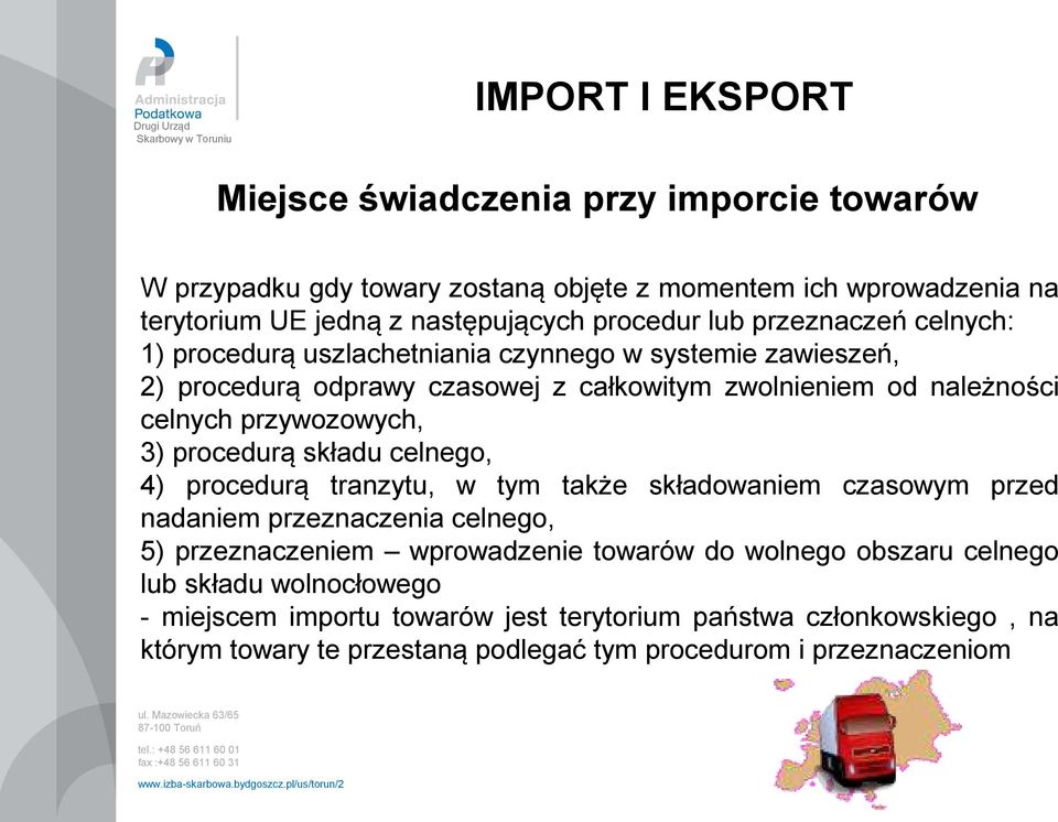 przywozowych, 3) procedurą składu celnego, 4) procedurą tranzytu, w tym także składowaniem czasowym przed nadaniem przeznaczenia celnego, 5) przeznaczeniem wprowadzenie