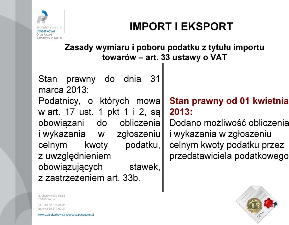 1 pkt 1 i 2, są obowiązani do obliczenia i wykazania w zgłoszeniu celnym kwoty podatku, z uwzględnieniem