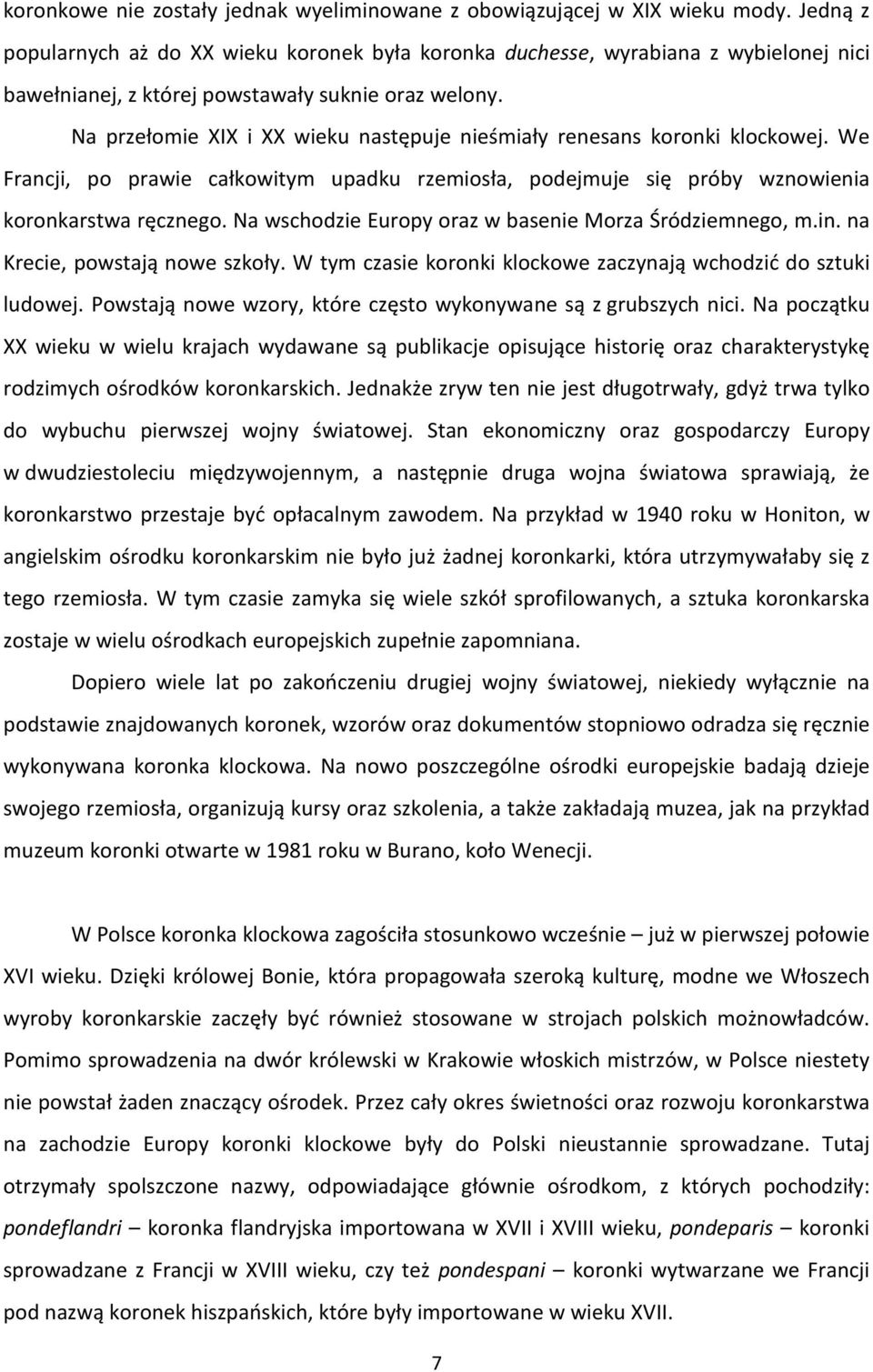 Na przełomie XIX i XX wieku następuje nieśmiały renesans koronki klockowej. We Francji, po prawie całkowitym upadku rzemiosła, podejmuje się próby wznowienia koronkarstwa ręcznego.