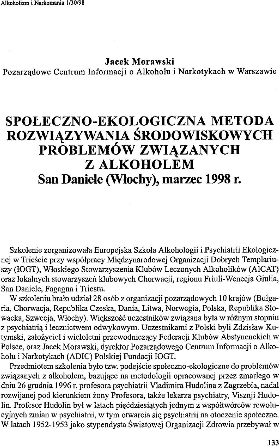 Szkolenie zorganizowała Europejska Szkoła Alkohologii i Psychiatrii Ekologicznej w Trieście przy współpracy Międzyoarodowej Organizacji Dobrych Templariuszy (10GT), Włoskiego Stowarzyszenia Klubów