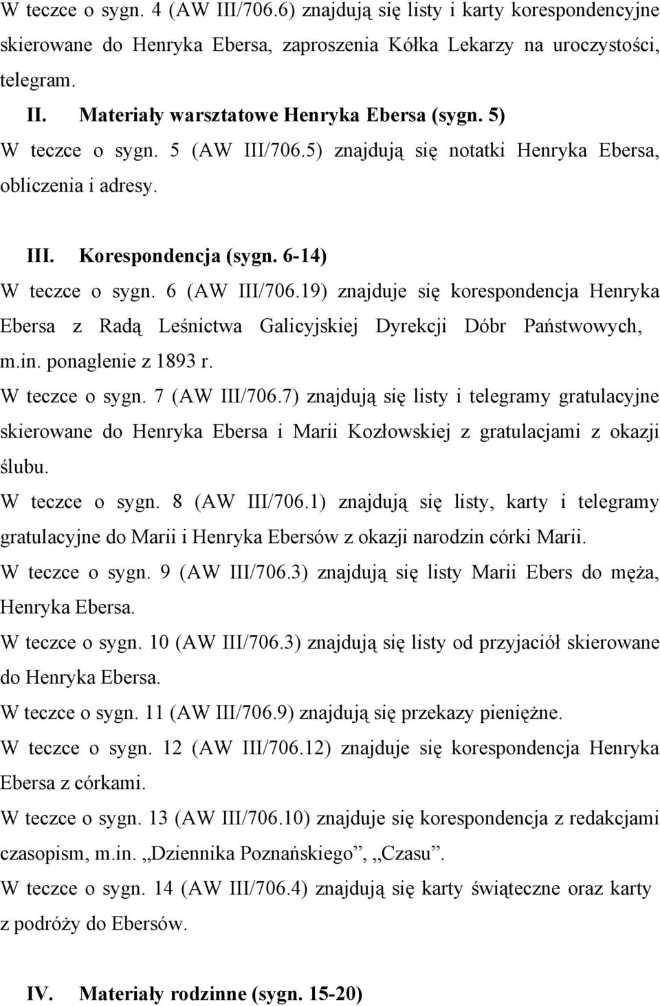 19) znajduje się korespondencja Henryka Ebersa z Radą Leśnictwa Galicyjskiej Dyrekcji Dóbr Państwowych, m.in. ponaglenie z 1893 r. W teczce o sygn. 7 (AW III/706.