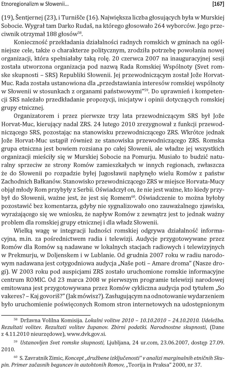 Konieczność przekładania działalności radnych romskich w gminach na ogólniejsze cele, także o charakterze politycznym, zrodziła potrzebę powołania nowej organizacji, która spełniałaby taką rolę.