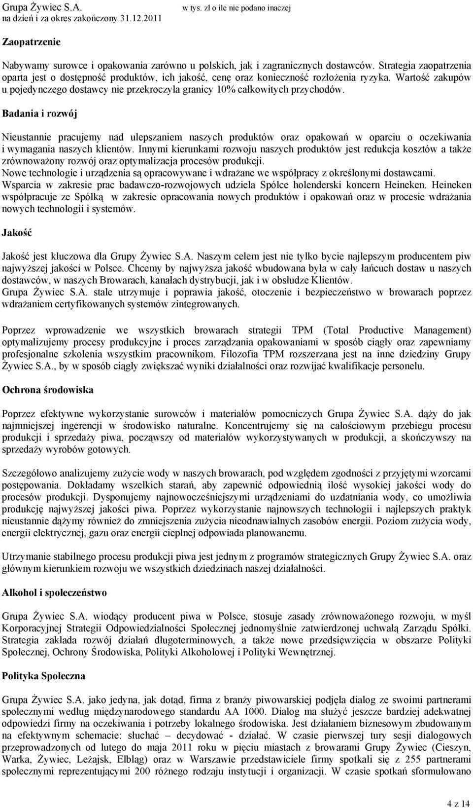 Wartość zakupów u pojedynczego dostawcy nie przekroczyła granicy 10% całkowitych przychodów.