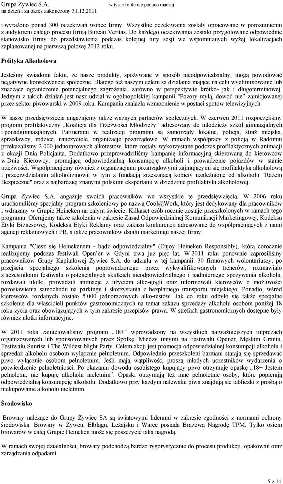 Polityka Alkoholowa Jesteśmy świadomi faktu, że nasze produkty, spożywane w sposób nieodpowiedzialny, mogą powodować negatywne konsekwencje społeczne.