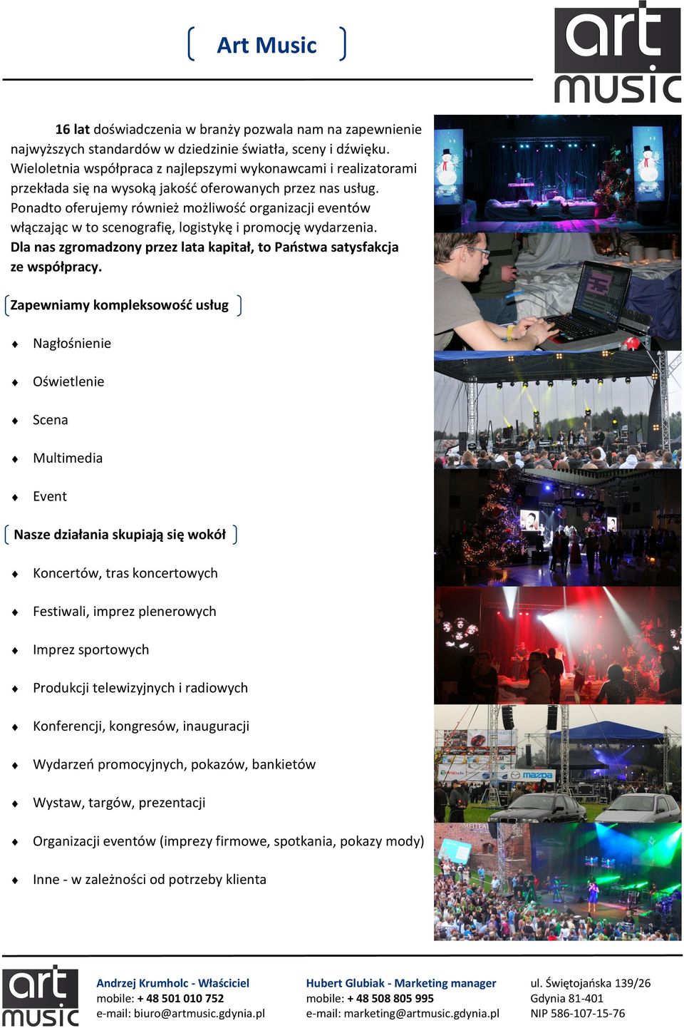 Ponadto oferujemy również możliwość organizacji eventów włączając w to scenografię, logistykę i promocję wydarzenia. Dla nas zgromadzony przez lata kapitał, to Państwa satysfakcja ze współpracy.