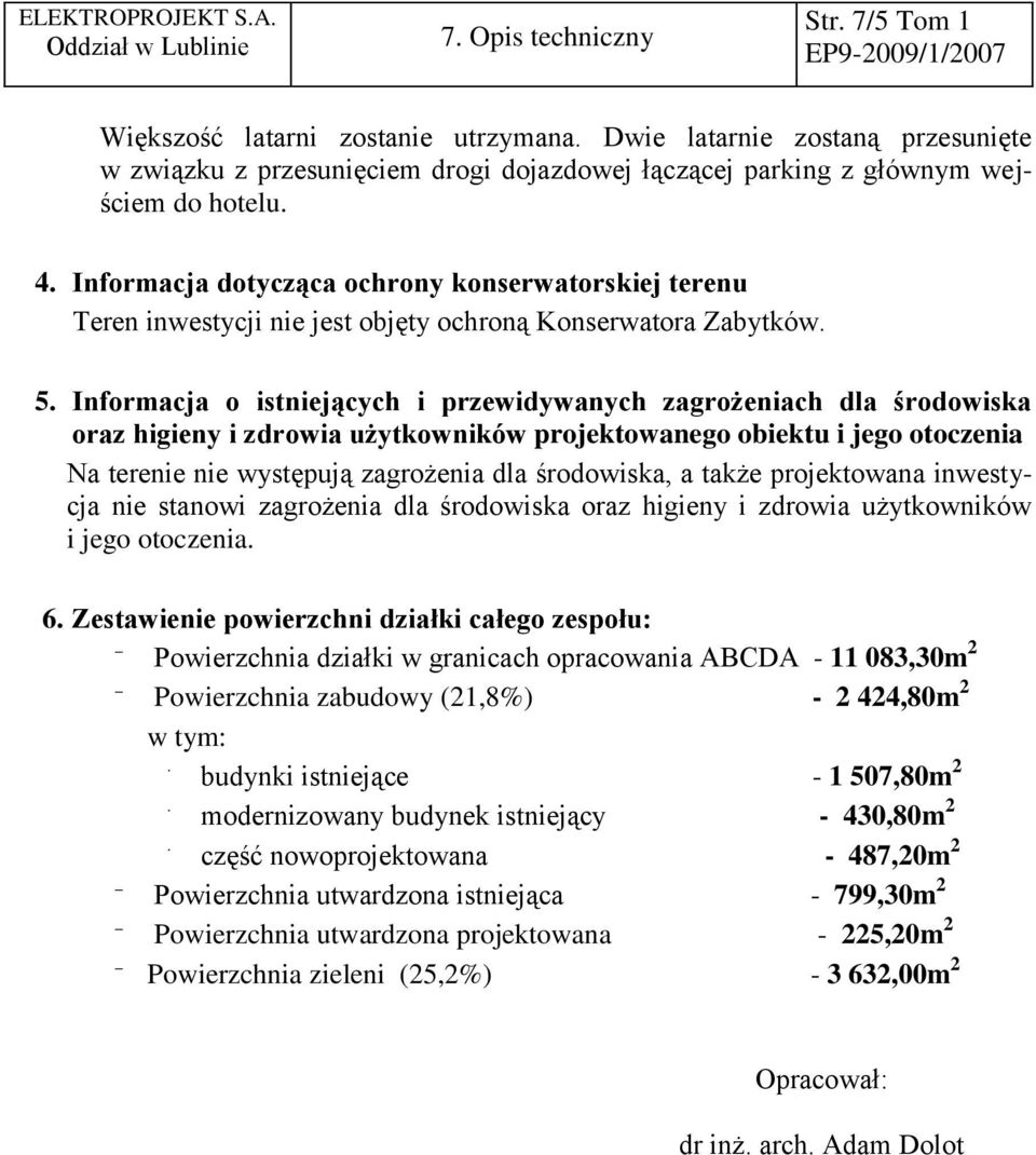 Informacja o istniejących i przewidywanych zagrożeniach dla środowiska oraz higieny i zdrowia użytkowników projektowanego obiektu i jego otoczenia Na terenie nie występują zagrożenia dla środowiska,