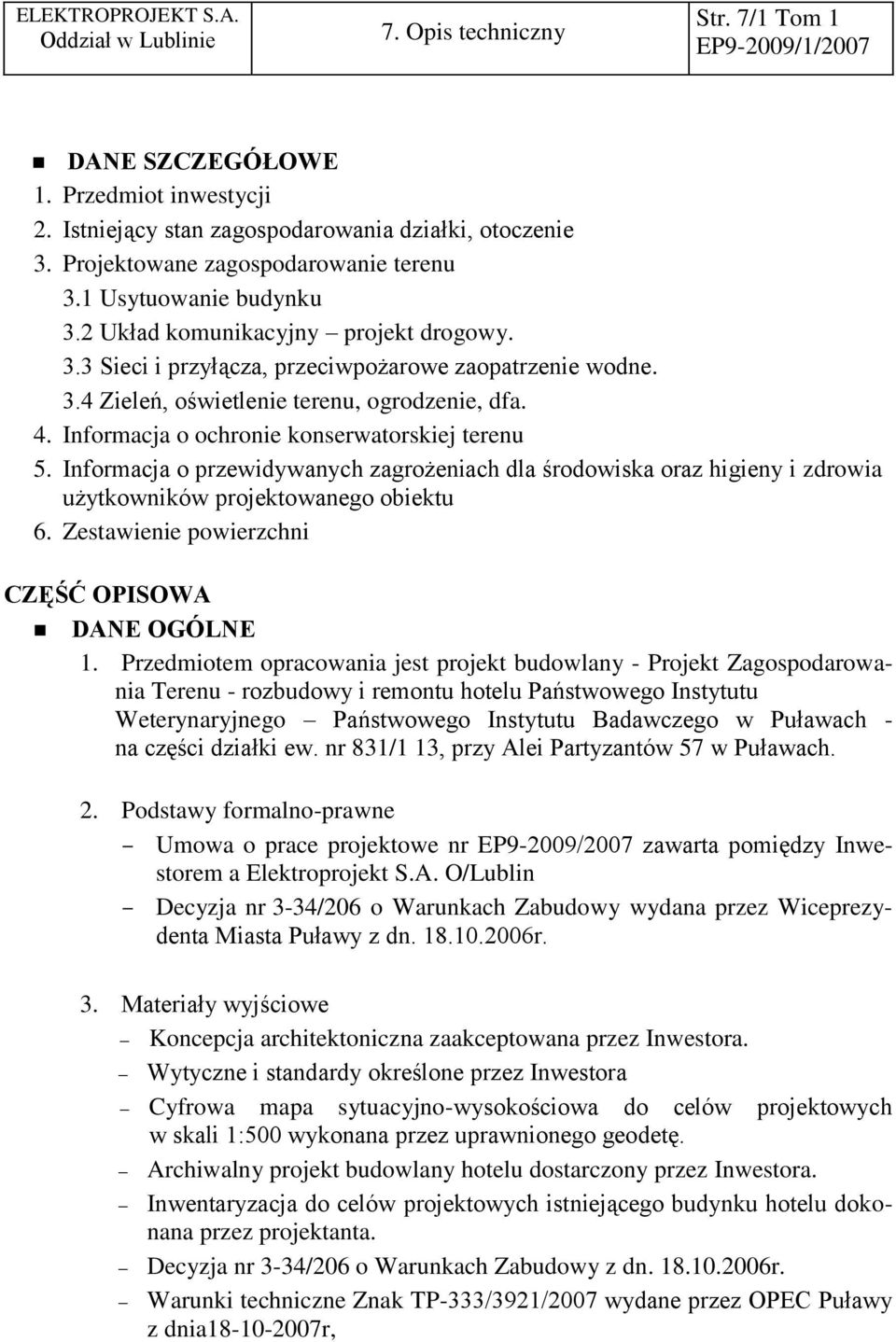 Informacja o przewidywanych zagrożeniach dla środowiska oraz higieny i zdrowia użytkowników projektowanego obiektu 6. Zestawienie powierzchni CZĘŚĆ OPISOWA DANE OGÓLNE 1.