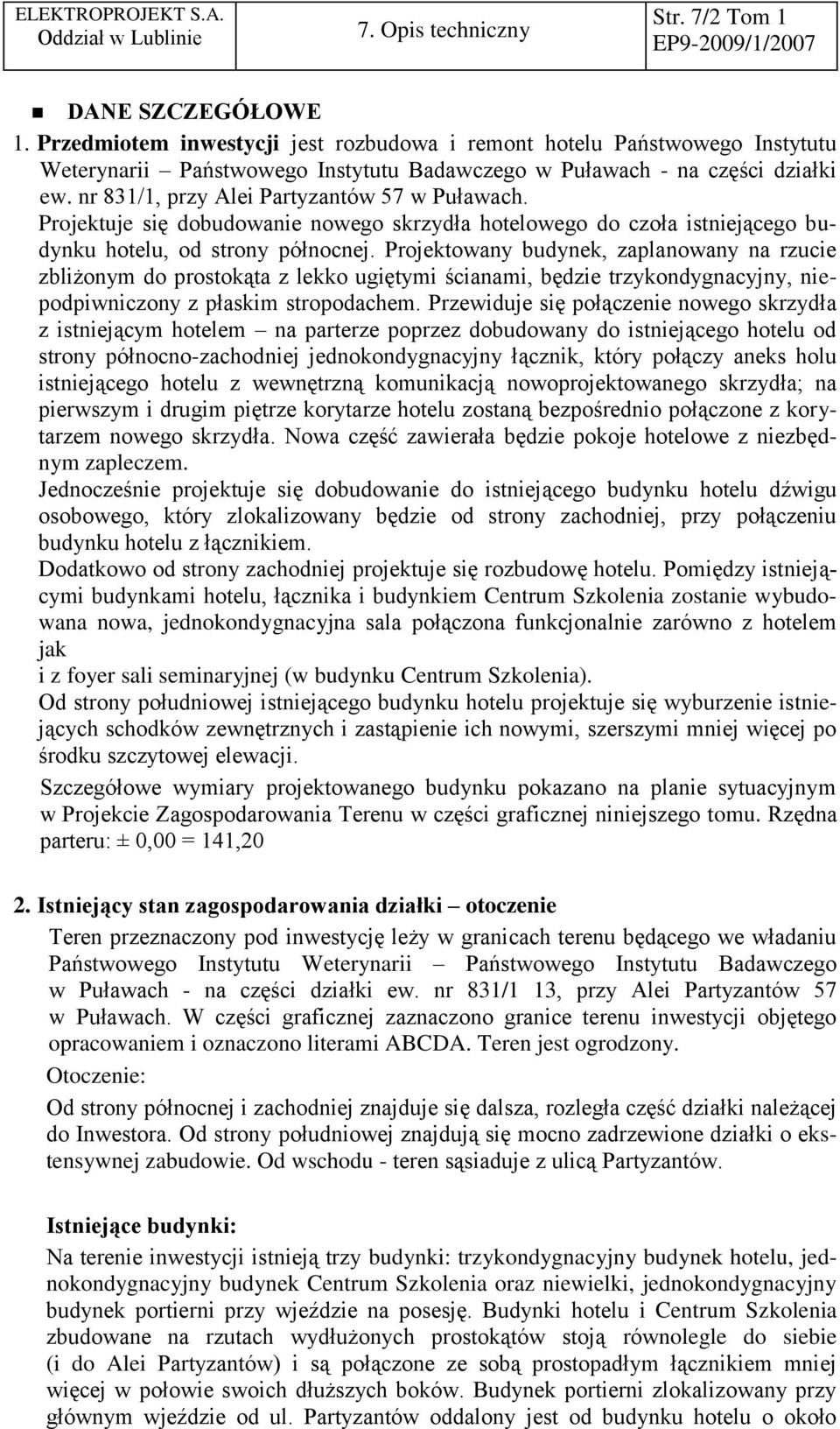 nr 831/1, przy Alei Partyzantów 57 w Puławach. Projektuje się dobudowanie nowego skrzydła hotelowego do czoła istniejącego budynku hotelu, od strony północnej.