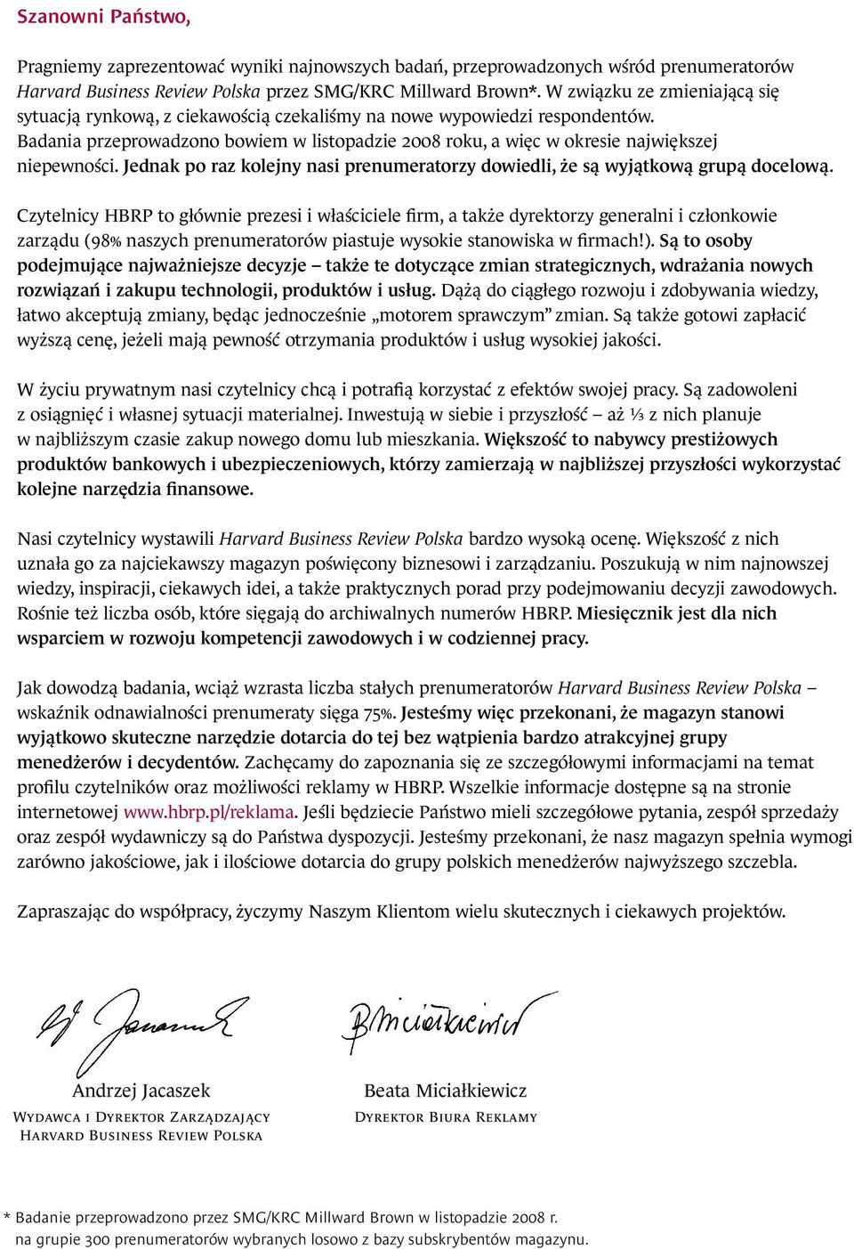 Badania przeprowadzono bowiem w listopadzie 2008 roku, a więc w okresie największej niepewności. Jednak po raz kolejny nasi prenumeratorzy dowiedli, że są wyjątkową grupą docelową.