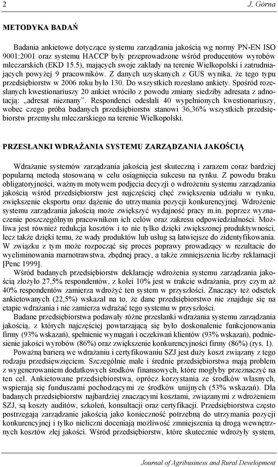 Do wszystkich rozesłano ankiety. Spośród rozesłanych kwestionariuszy 20 ankiet wróciło z powodu zmiany siedziby adresata z adnotacją: adresat nieznany.