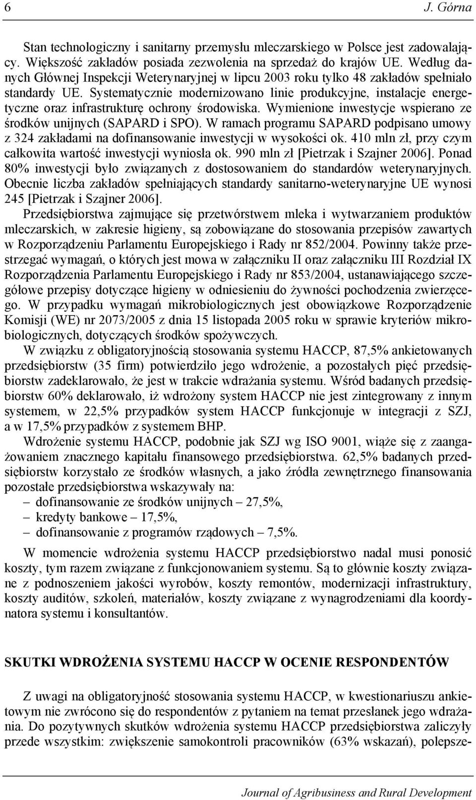 Systematycznie modernizowano linie produkcyjne, instalacje energetyczne oraz infrastrukturę ochrony środowiska. Wymienione inwestycje wspierano ze środków unijnych (SAPARD i SPO).
