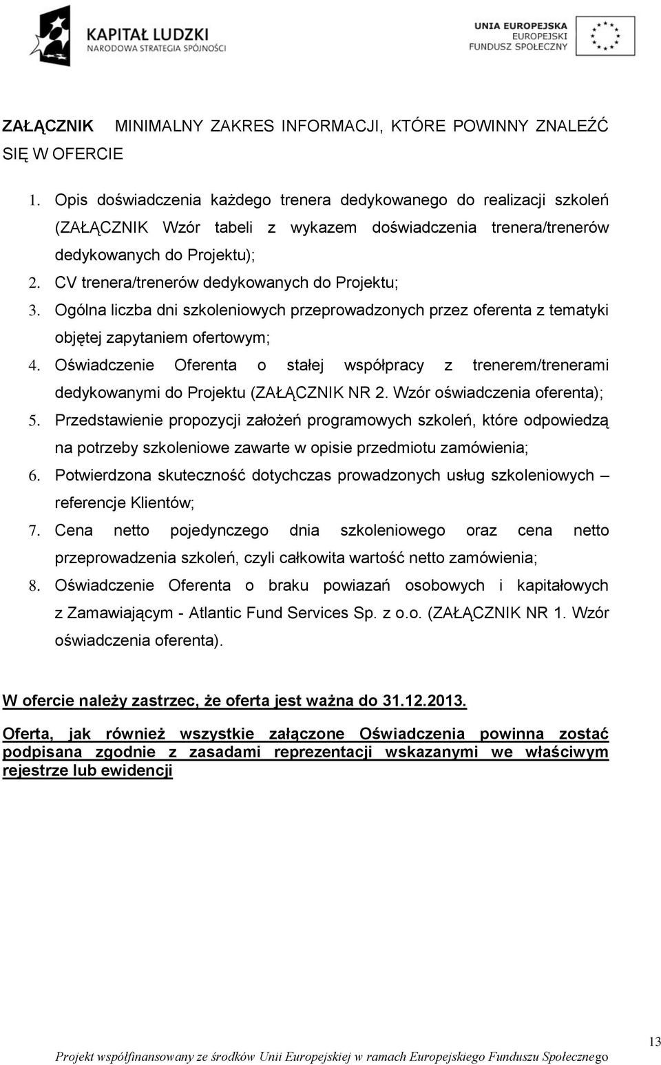 CV trenera/trenerów dedykowanych do Projektu; 3. Ogólna liczba dni szkoleniowych przeprowadzonych przez oferenta z tematyki objętej zapytaniem ofertowym; 4.