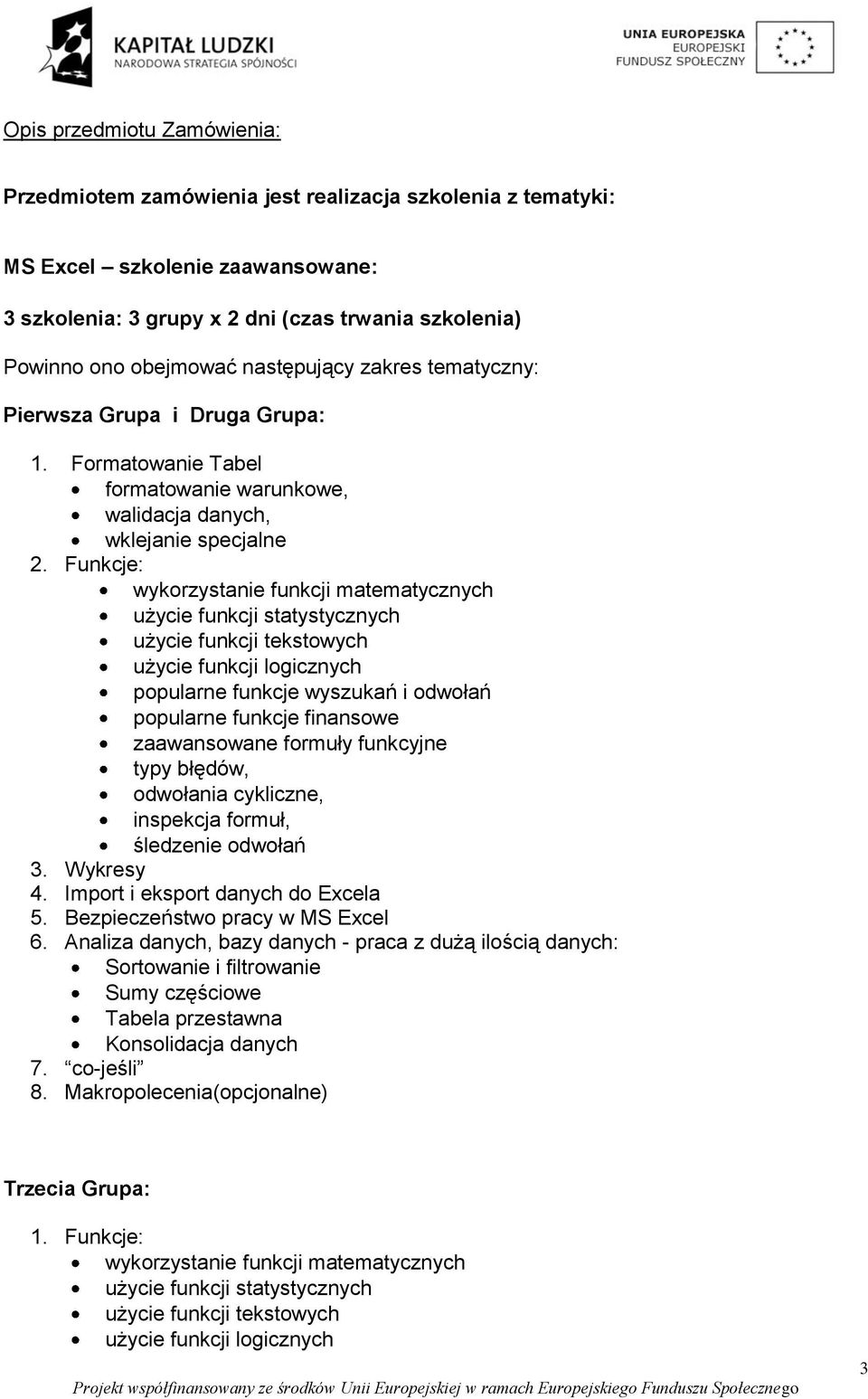 Funkcje: wykorzystanie funkcji matematycznych użycie funkcji statystycznych użycie funkcji tekstowych użycie funkcji logicznych popularne funkcje wyszukań i odwołań popularne funkcje finansowe
