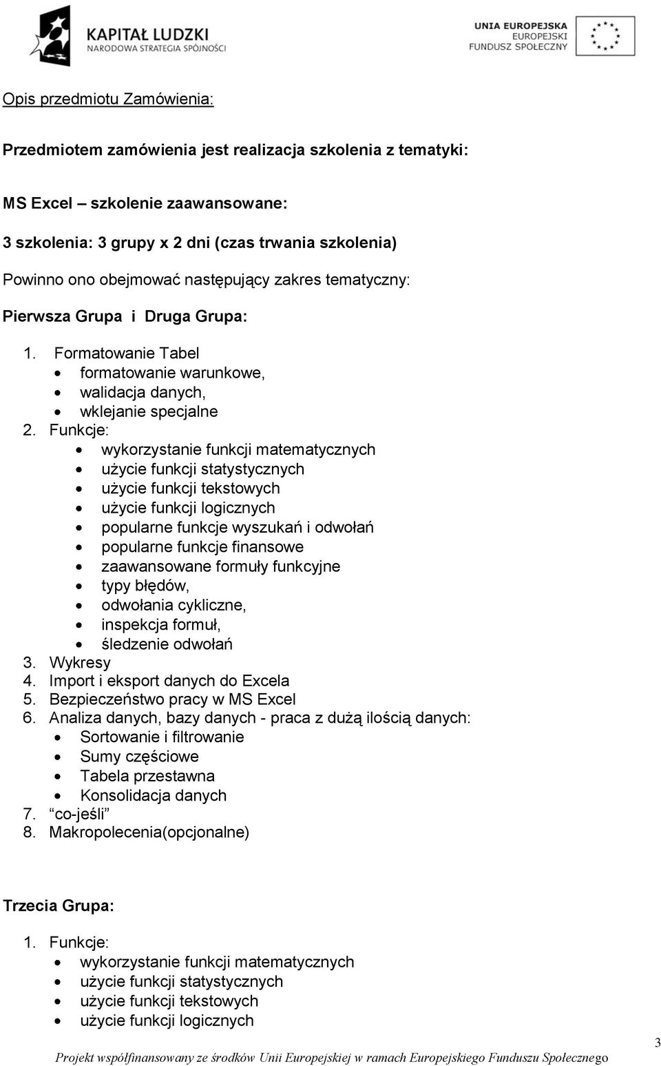 Funkcje: wykorzystanie funkcji matematycznych użycie funkcji statystycznych użycie funkcji tekstowych użycie funkcji logicznych popularne funkcje wyszukań i odwołań popularne funkcje finansowe