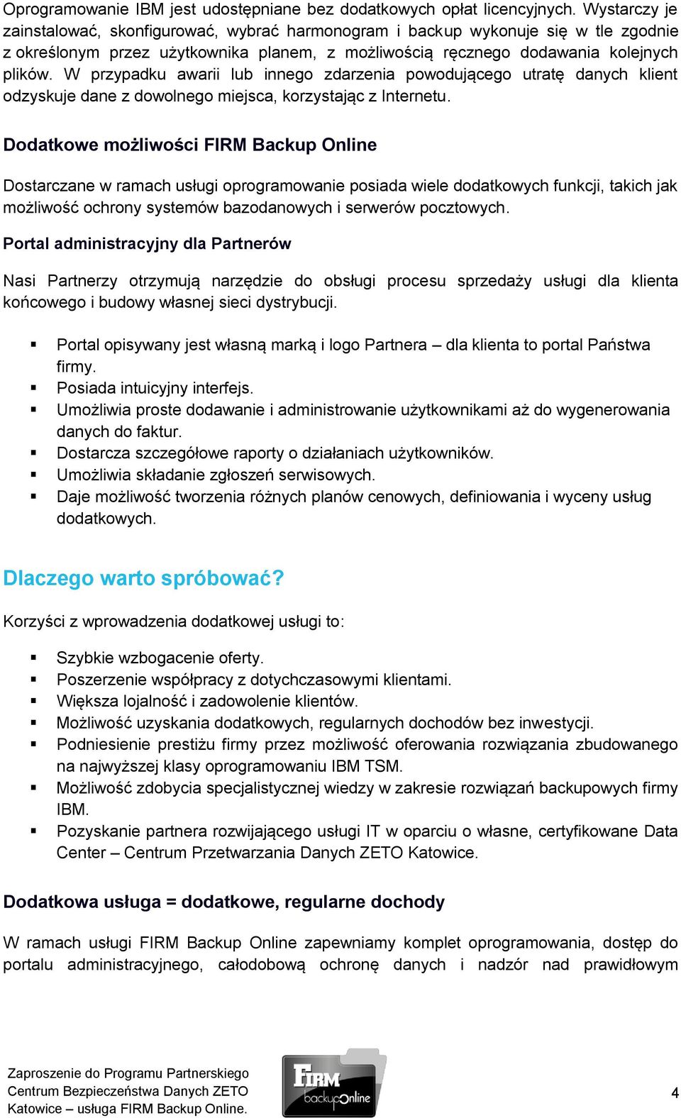 W przypadku awarii lub innego zdarzenia powodującego utratę danych klient odzyskuje dane z dowolnego miejsca, korzystając z Internetu.