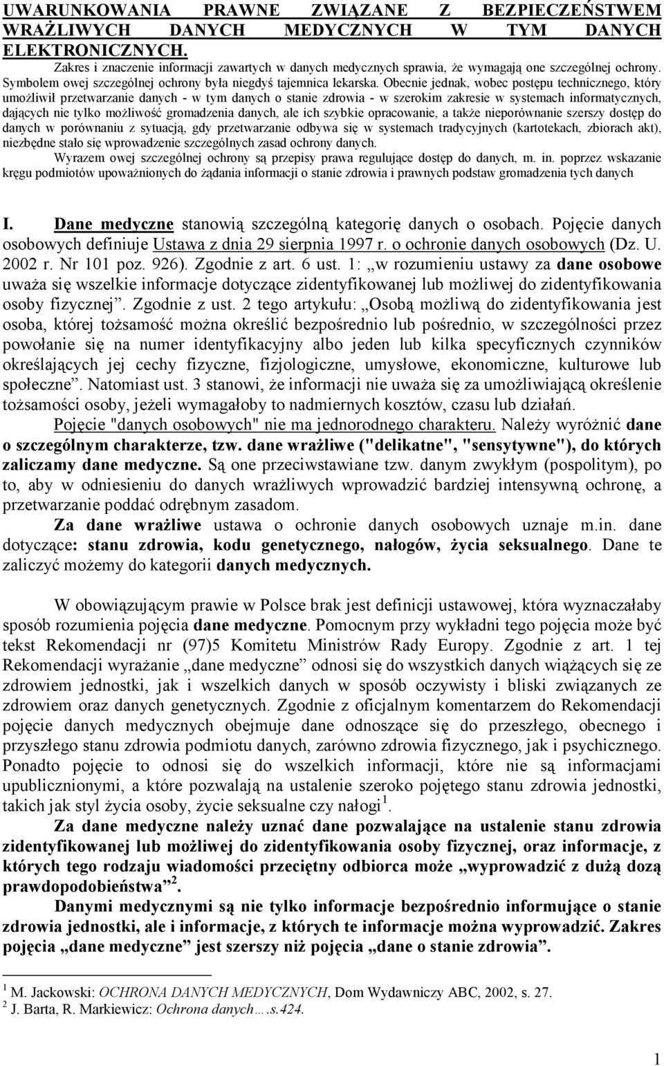 Obecnie jednak, wobec postępu technicznego, który umożliwił przetwarzanie danych - w tym danych o stanie zdrowia - w szerokim zakresie w systemach informatycznych, dających nie tylko możliwość