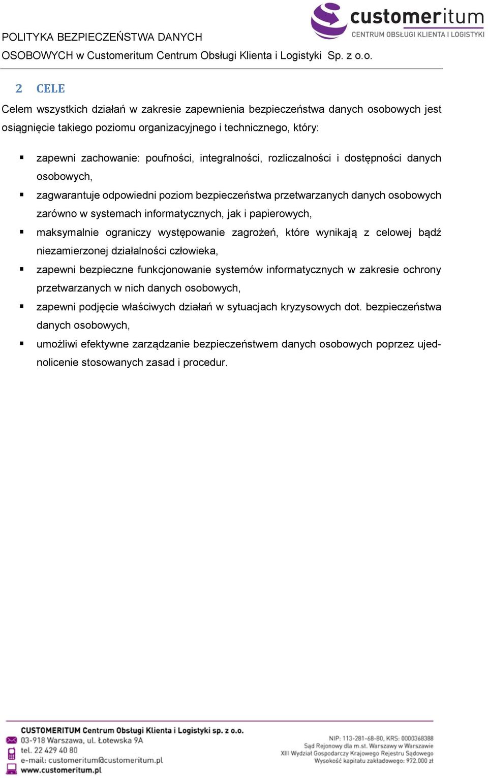 maksymalnie ograniczy występowanie zagrożeń, które wynikają z celowej bądź niezamierzonej działalności człowieka, zapewni bezpieczne funkcjonowanie systemów informatycznych w zakresie ochrony
