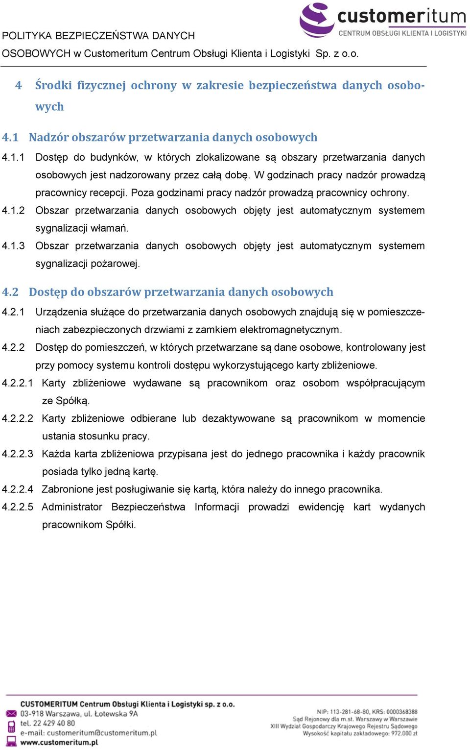 2 Obszar przetwarzania danych osobowych objęty jest automatycznym systemem sygnalizacji włamań. 4.1.3 Obszar przetwarzania danych osobowych objęty jest automatycznym systemem sygnalizacji pożarowej.