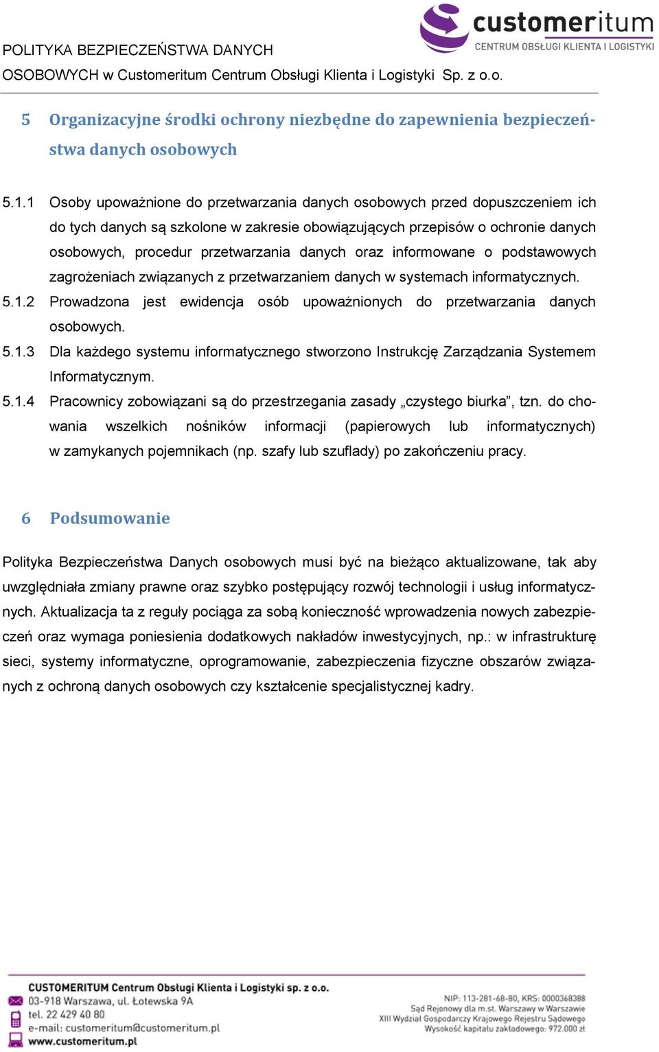 oraz informowane o podstawowych zagrożeniach związanych z przetwarzaniem danych w systemach informatycznych. 5.1.