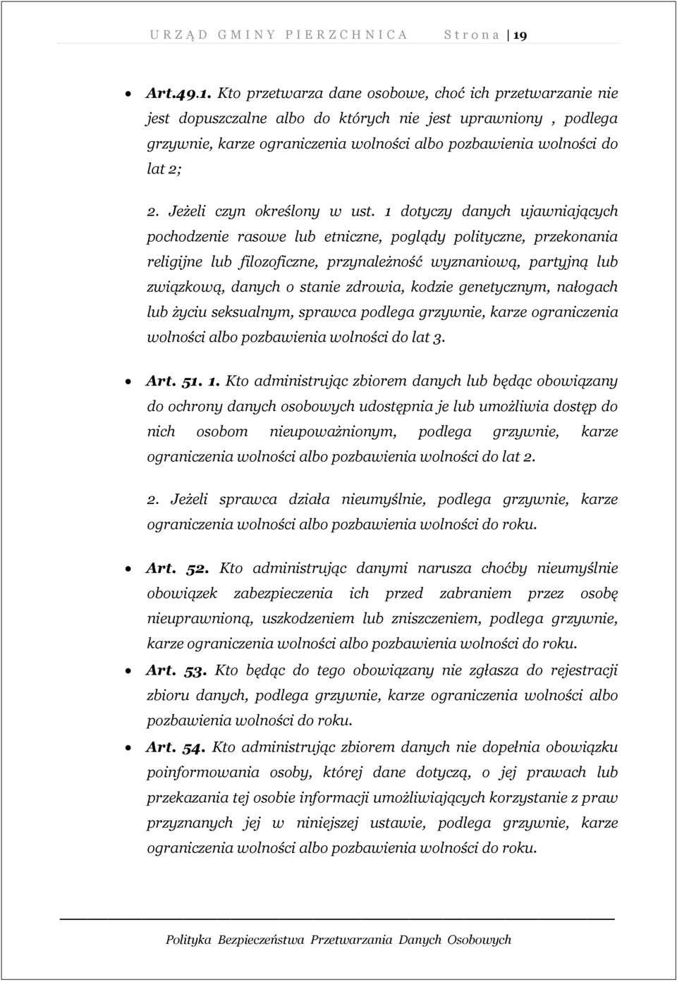 Kto przetwarza dane osobowe, choć ich przetwarzanie nie jest dopuszczalne albo do których nie jest uprawniony, podlega grzywnie, karze ograniczenia wolności albo pozbawienia wolności do lat 2; 2.