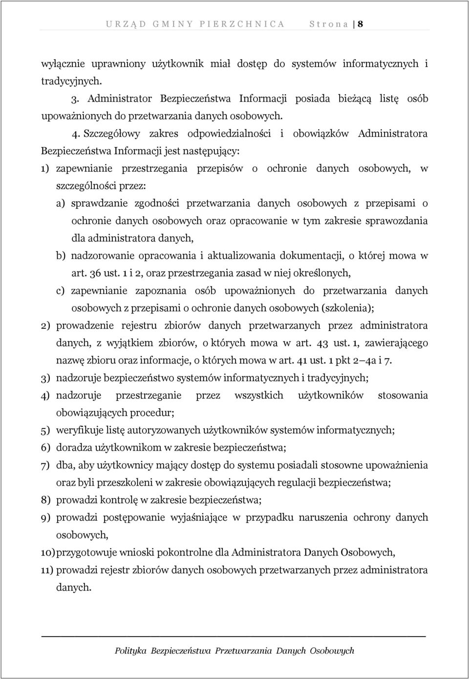 Szczegółowy zakres odpowiedzialności i obowiązków Administratora Bezpieczeństwa Informacji jest następujący: 1) zapewnianie przestrzegania przepisów o ochronie danych osobowych, w szczególności