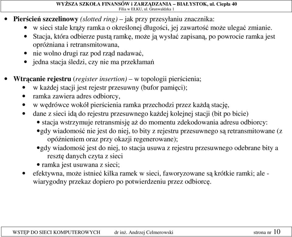 Wtrącanie rejestru (register insertion) w topologii pierścienia; w każdej stacji jest rejestr przesuwny (bufor pamięci); ramka zawiera adres odbiorcy, w wędrówce wokół pierścienia ramka przechodzi