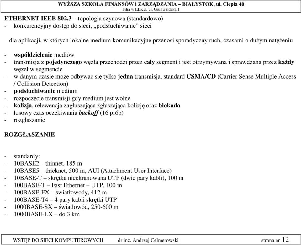 współdzielenie mediów - transmisja z pojedynczego węzła przechodzi przez cały segment i jest otrzymywana i sprawdzana przez każdy węzeł w segmencie - w danym czasie może odbywać się tylko jedna