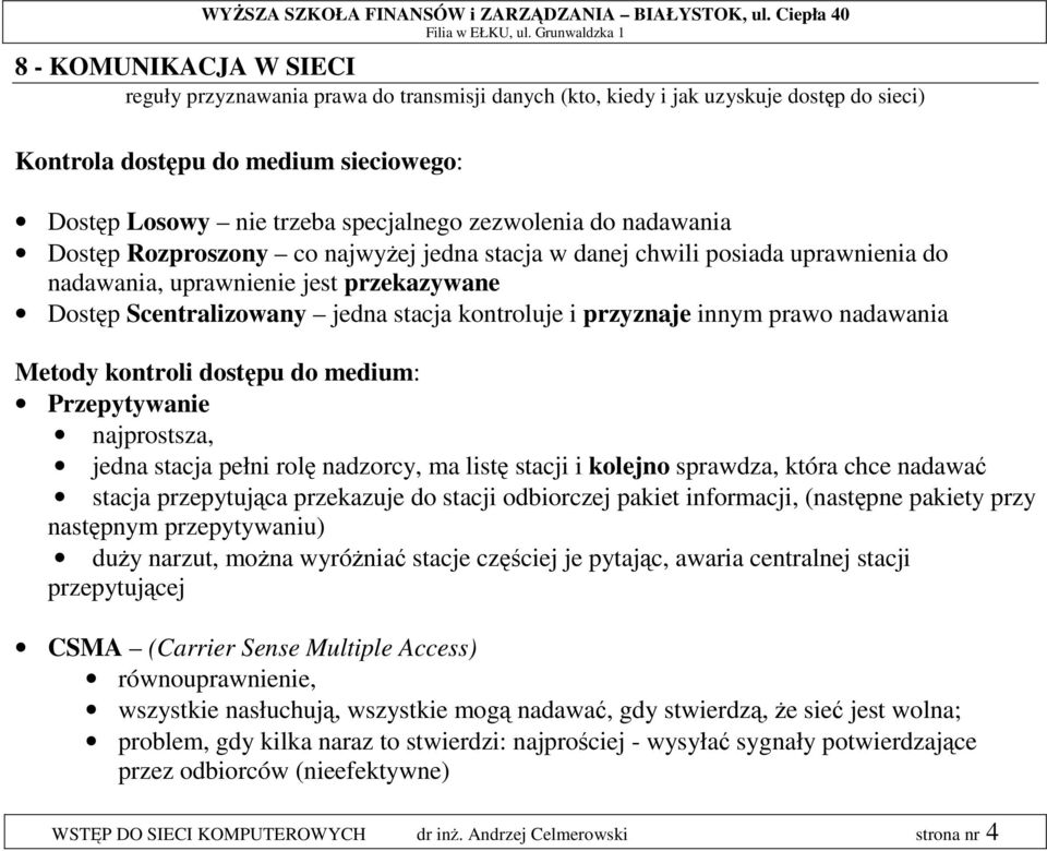 przyznaje innym prawo nadawania Metody kontroli dostępu do medium: Przepytywanie najprostsza, jedna stacja pełni rolę nadzorcy, ma listę stacji i kolejno sprawdza, która chce nadawać stacja