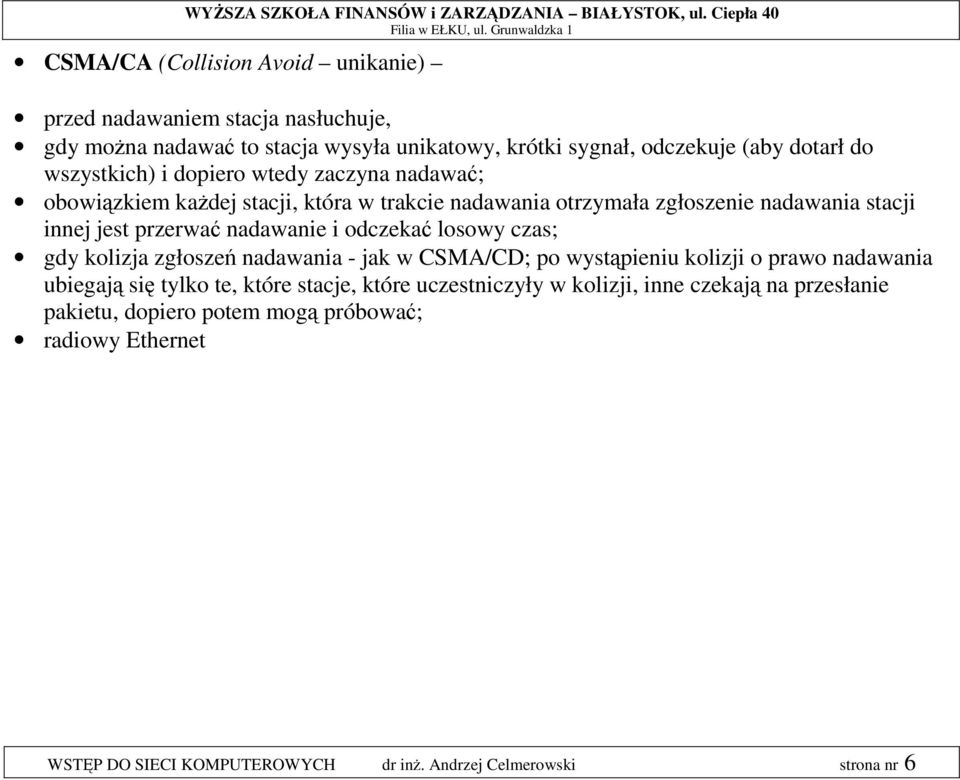 nadawanie i odczekać losowy czas; gdy kolizja zgłoszeń nadawania - jak w CSMA/CD; po wystąpieniu kolizji o prawo nadawania ubiegają się tylko te, które stacje,