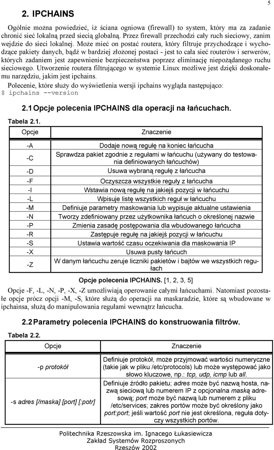 Może mieć on postać routera, który filtruje przychodzące i wychodzące pakiety danych, bądź w bardziej złożonej postaci - jest to cała sieć routerów i serwerów, których zadaniem jest zapewnienie