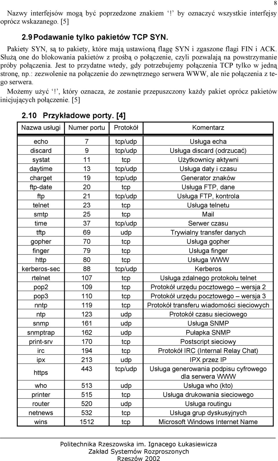 Jest to przydatne wtedy, gdy potrzebujemy połączenia TCP tylko w jedną stronę, np.: zezwolenie na połączenie do zewnętrznego serwera WWW, ale nie połączenia z tego serwera. Możemy użyć!