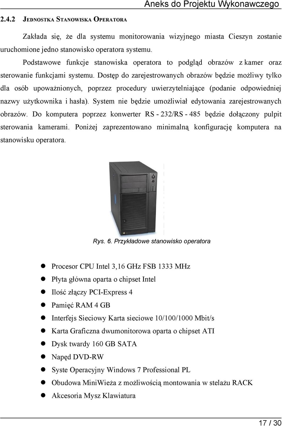 Dostęp do zarejestrowanych obrazów będzie możliwy tylko dla osób upoważnionych, poprzez procedury uwierzytelniające (podanie odpowiedniej nazwy użytkownika i hasła).