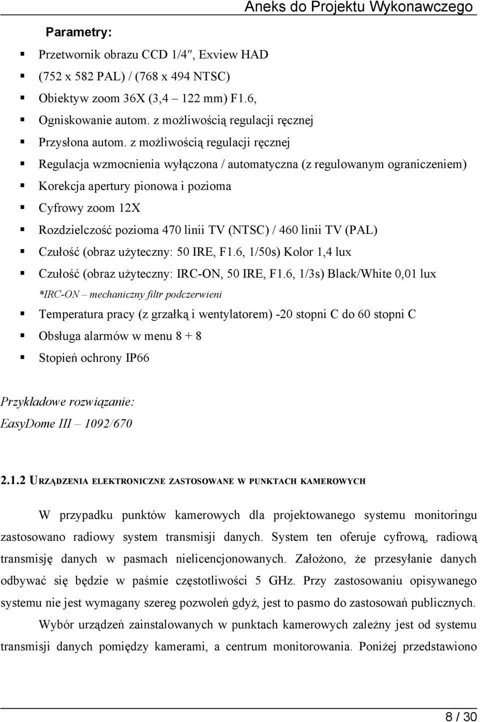 (NTSC) / 460 linii TV (PAL) Czułość (obraz użyteczny: 50 IRE, F1.6, 1/50s) Kolor 1,4 lux Czułość (obraz użyteczny: IRC-ON, 50 IRE, F1.