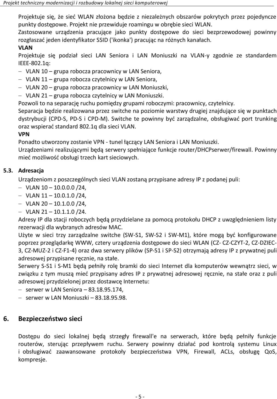 VLAN Projektuje się podział sieci LAN Seniora i LAN Moniuszki na VLAN-y zgodnie ze standardem IEEE-802.