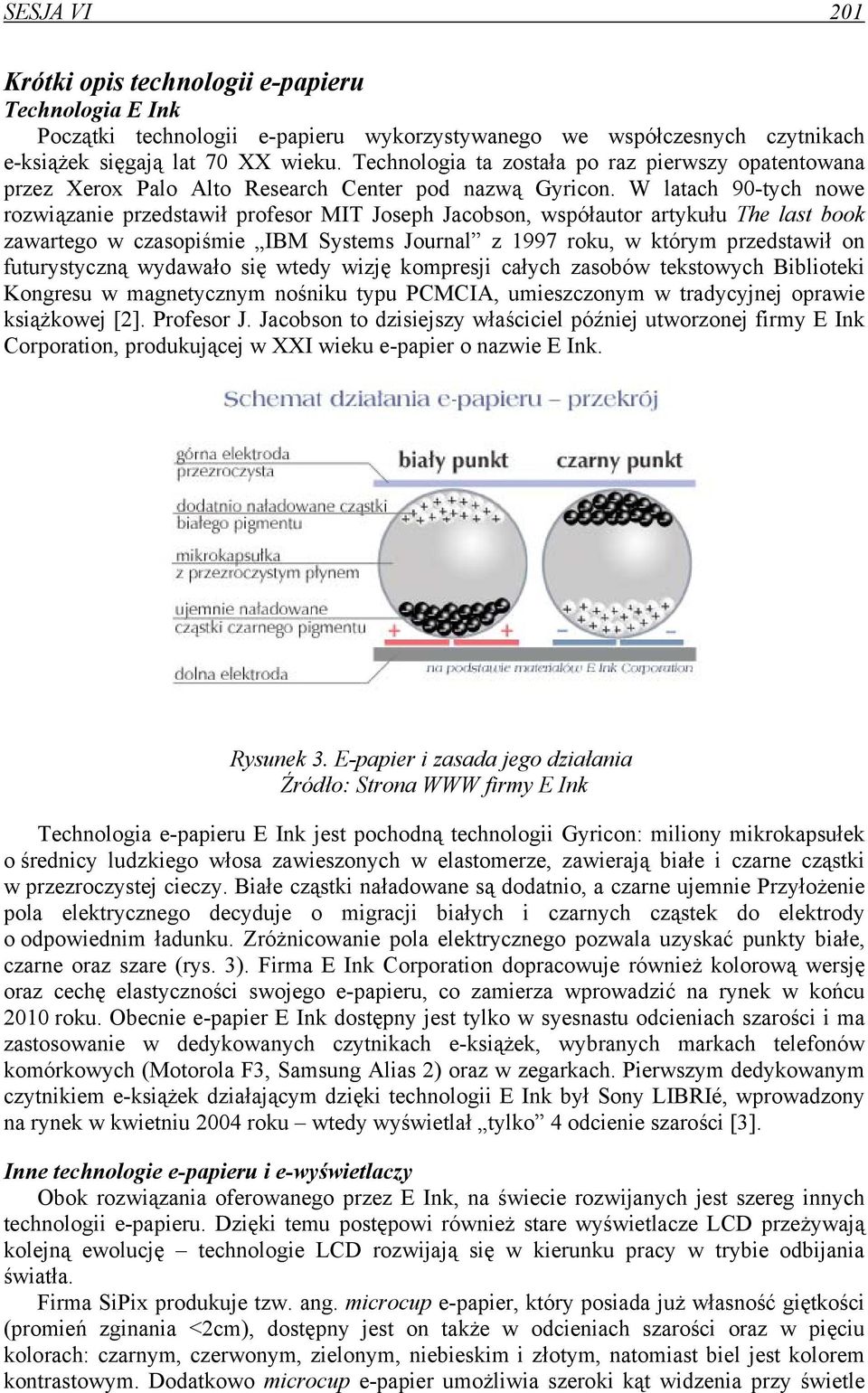 W latach 90-tych nowe rozwiązanie przedstawił profesor MIT Joseph Jacobson, współautor artykułu The last book zawartego w czasopiśmie IBM Systems Journal z 1997 roku, w którym przedstawił on