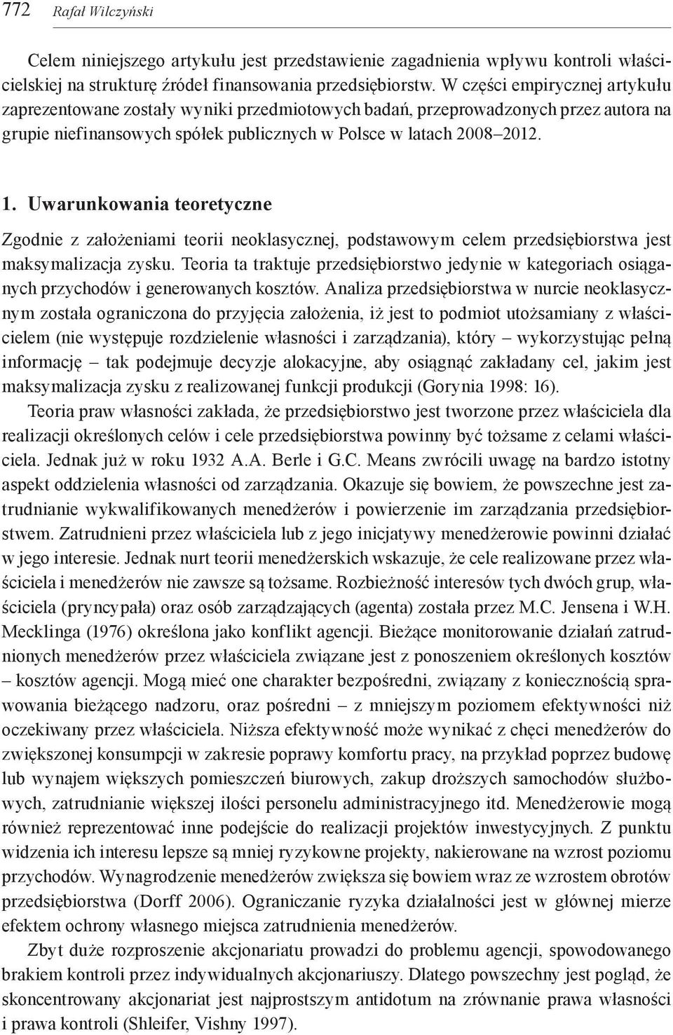 Uwarunkowania teoretyczne Zgodnie z założeniami teorii neoklasycznej, podstawowym celem przedsiębiorstwa jest maksymalizacja zysku.