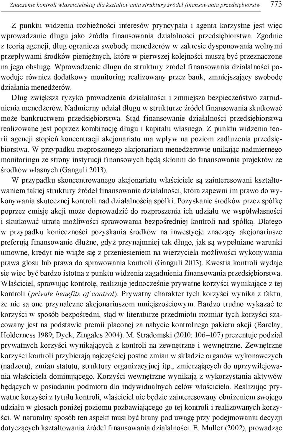 Zgodnie z teorią agencji, dług ogranicza swobodę menedżerów w zakresie dysponowania wolnymi przepływami środków pieniężnych, które w pierwszej kolejności muszą być przeznaczone na jego obsługę.