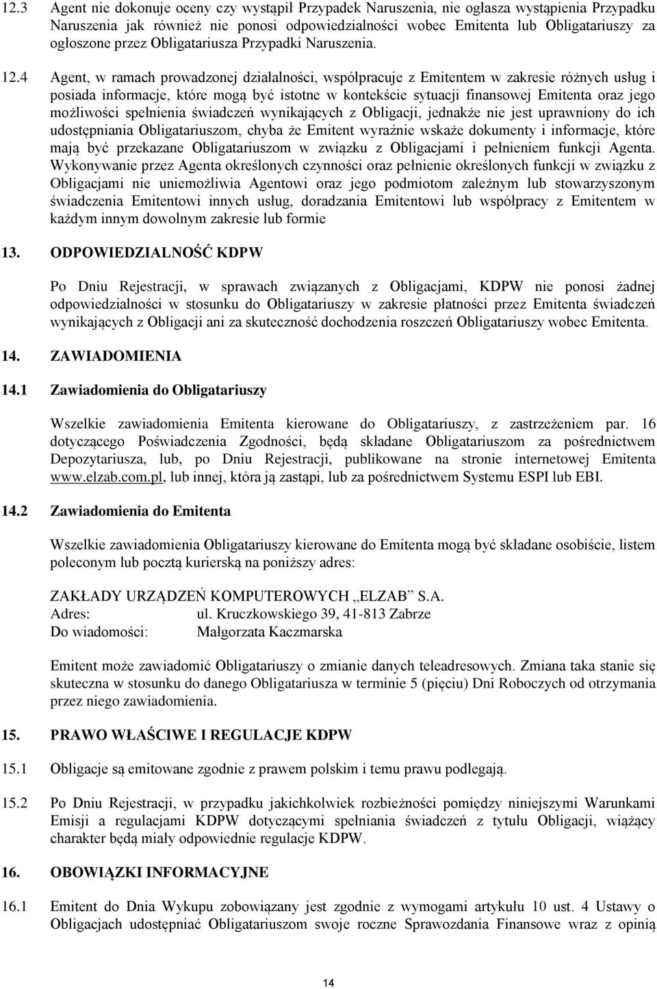 4 Agent, w ramach prowadzonej działalności, współpracuje z Emitentem w zakresie różnych usług i posiada informacje, które mogą być istotne w kontekście sytuacji finansowej Emitenta oraz jego