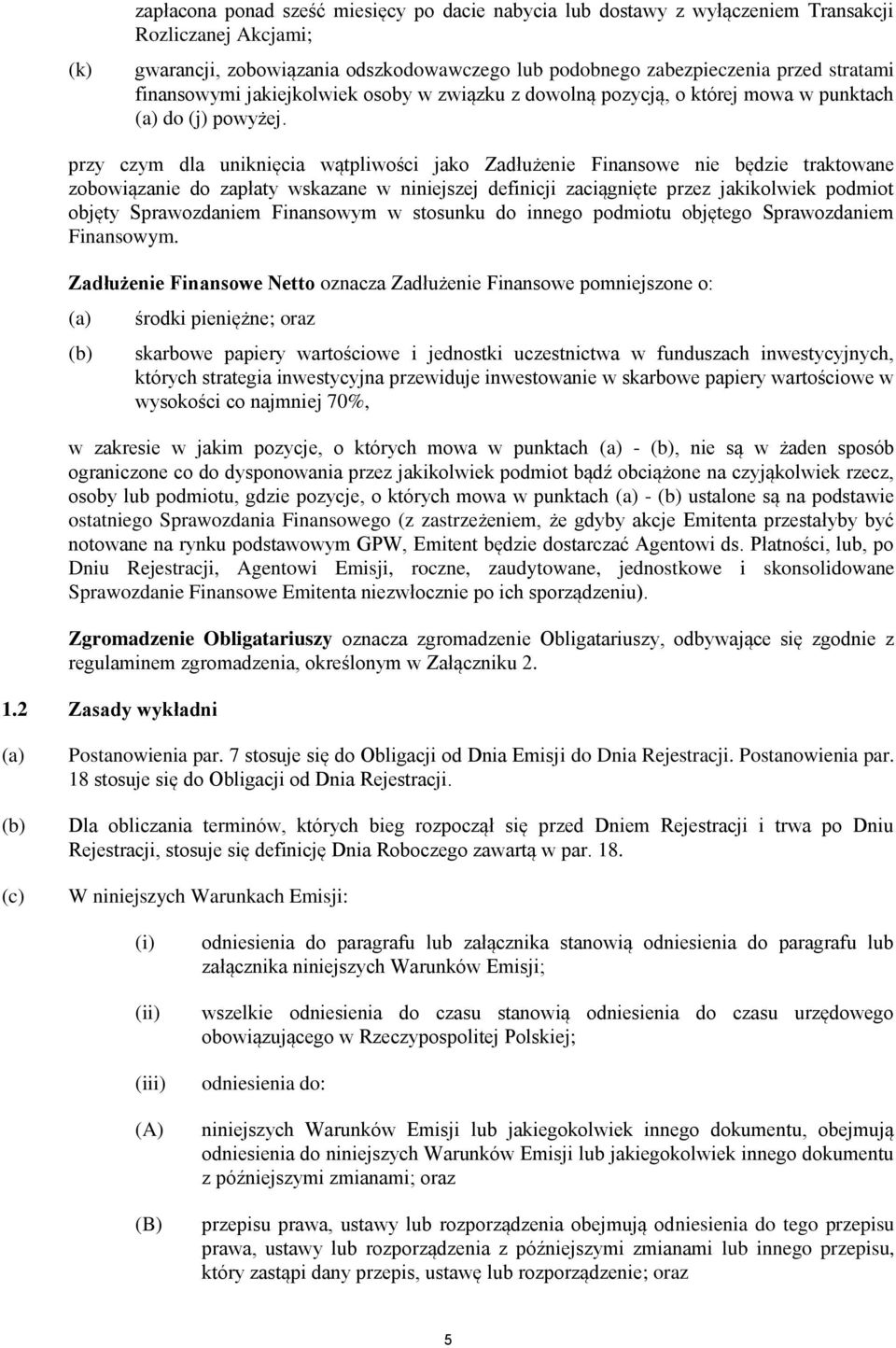 przy czym dla uniknięcia wątpliwości jako Zadłużenie Finansowe nie będzie traktowane zobowiązanie do zapłaty wskazane w niniejszej definicji zaciągnięte przez jakikolwiek podmiot objęty Sprawozdaniem