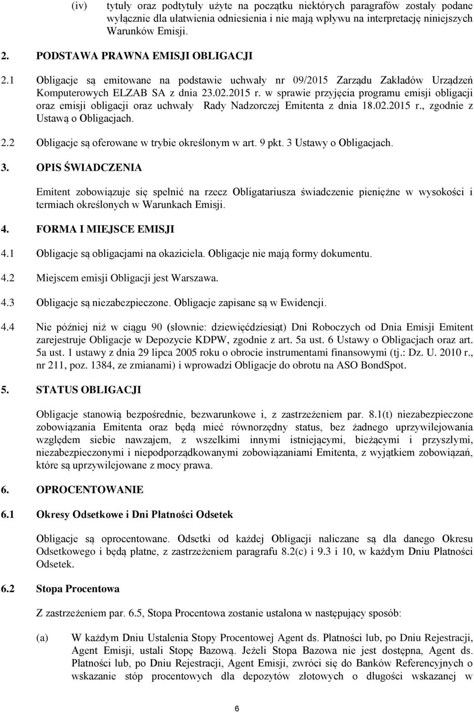 w sprawie przyjęcia programu emisji obligacji oraz emisji obligacji oraz uchwały Rady Nadzorczej Emitenta z dnia 18.02.2015 r., zgodnie z Ustawą o Obligacjach. 2.