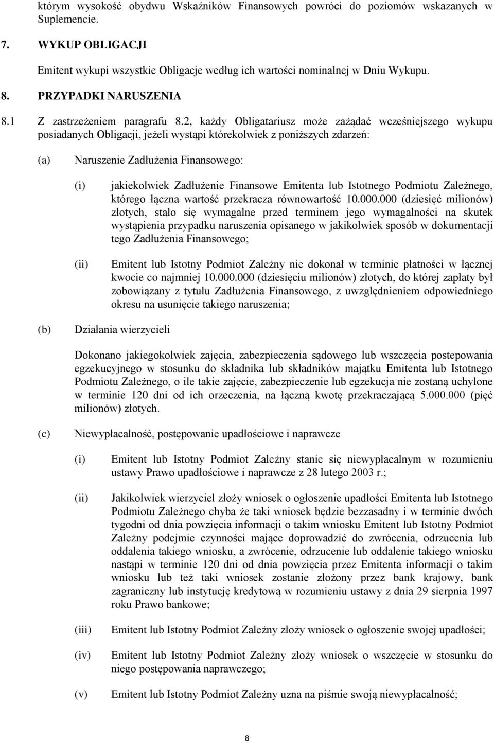 2, każdy Obligatariusz może zażądać wcześniejszego wykupu posiadanych Obligacji, jeżeli wystąpi którekolwiek z poniższych zdarzeń: Naruszenie Zadłużenia Finansowego: (i) (ii) jakiekolwiek Zadłużenie