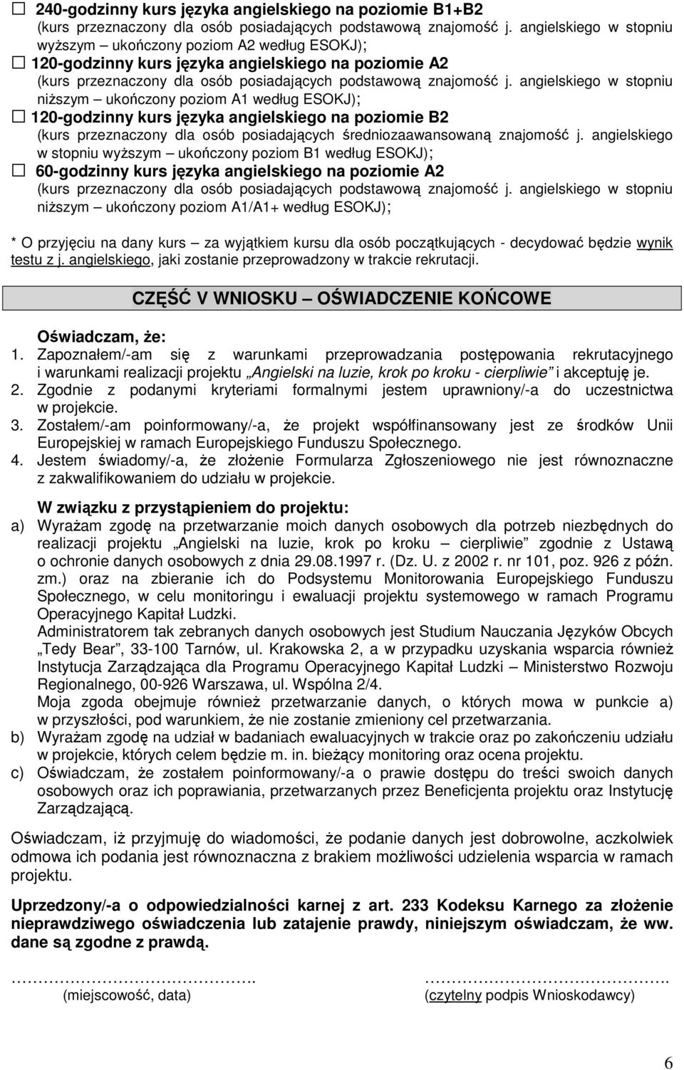 angielskiego w stopniu niższym ukończony poziom A1 według ESOKJ); 120-godzinny kurs języka angielskiego na poziomie B2 (kurs przeznaczony dla osób posiadających średniozaawansowaną znajomość j.